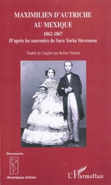 Maximilien d'Autriche au Mexique : 1862-1867 : d'après les souvenirs de Sara Yorke Stevenson - Sara Yorke Stevenson