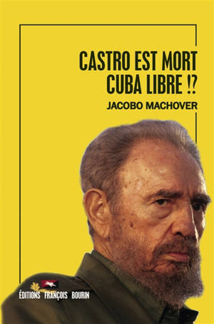 Castro est mort, Cuba libre !? - Jacobo Machover