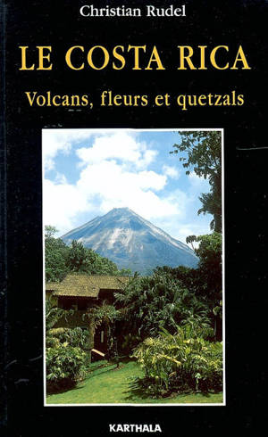 Le Costa Rica : volcans, fleurs et quetzals - Christian Rudel