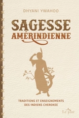 Sagesse amérindienne : traditions et enseignements des indiens cherokee - Dhyani Ywahoo