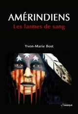 Amérindiens : les larmes de sang - Yvon-Marie Bost