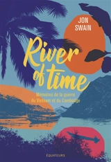 River of time : mémoires de la guerre du Vietnam et du Cambodge - Jon Swain