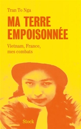 Ma terre empoisonnée : Vietnam, France, mes combats - To Nga Tran