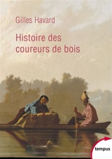 Histoire des coureurs de bois : Amérique du Nord, 1600-1840 - Gilles Havard