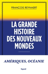 La grande histoire des nouveaux mondes - François Reynaert