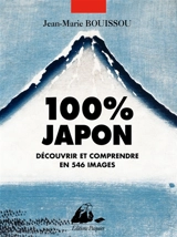 100 % Japon : découvrir et comprendre en 546 images - Jean-Marie Bouissou