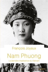 Nam Phuong : la dernière impératrice du Vietnam - François Joyaux