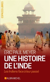 Une histoire de l'Inde : les Indiens face à leur passé - Eric Meyer