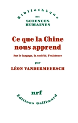 Ce que la Chine nous apprend : sur le langage, la société, l'existence - Léon Vandermeersch