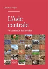 L'Asie centrale : au carrefour des mondes - Catherine Poujol