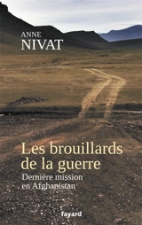 Les brouillards de la guerre : dernière mission en Afghanistan - Anne Nivat