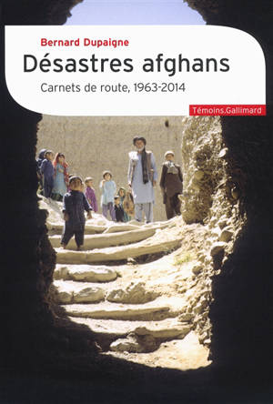 Désastres afghans : carnets de route, 1963-2014 - Bernard Dupaigne