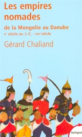 Les empires nomades : de la Mongolie au Danube (Ve-IVe siècles av. J.-C., XV-XVIe siècles ap. J.-C.) - Gérard Chaliand