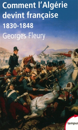 Comment l'Algérie devint française : 1830-1848 - Georges Fleury