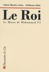 Le roi : le Maroc de Mohammed VI : essai - Valérie Morales Attias