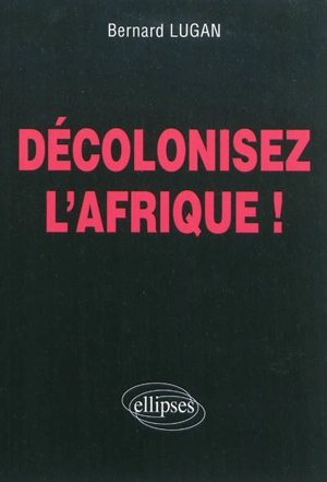 Décolonisez l'Afrique ! - Bernard Lugan