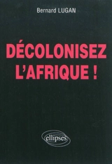 Décolonisez l'Afrique ! - Bernard Lugan
