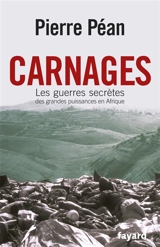 Carnages : les guerres secrètes des grandes puissances en Afrique - Pierre Péan
