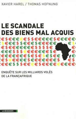 Le scandale des biens mal acquis : enquête sur les milliards volés à la Françafrique - Xavier Harel