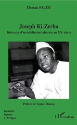 Joseph Ki-Zerbo : itinéraire d'un intellectuel africain au XXe siècle - Florian Pajot