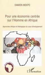 Pour une économie centrée sur l'homme en Afrique : approches éthique et théologique du sous-développement - Damien Mekpo