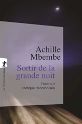 Sortir de la grande nuit : essai sur l'Afrique décolonisée, suivi d'un entretien avec l'auteur - Joseph-Achille Mbembe