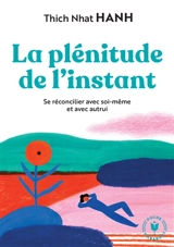 La plénitude de l'instant : se réconcilier avec soi-même et avec autrui - Nhât Hanh