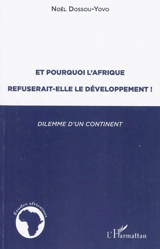 Et pourquoi l'Afrique refuserait-elle le développement ! : dilemme d'un continent : 1945-2005 - Noël Dossou-Yovo