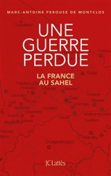 Une guerre perdue : la France au Sahel - Marc-Antoine Pérouse de Montclos