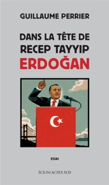 Dans la tête de Recep Tayyip Erdogan : essai - Guillaume Perrier