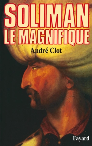 Soliman le Magnifique - André Clot