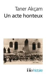 Un acte honteux : le génocide arménien et la question de la responsabilité turque - Taner Akçam
