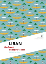 Liban : debout malgré tout - Stéphanie Baz-Hatem
