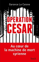 Opération César : au coeur de la machine de mort syrienne - Garance Le Caisne