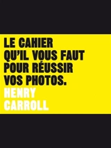 Le cahier qu'il vous faut pour réussir vos photos - Henry Carroll