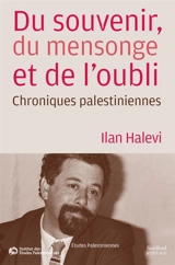 Du souvenir, du mensonge et de l'oubli : chroniques palestiniennes - Ilan Halevi