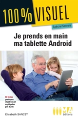 Je prends en main ma tablette Android : spécial seniors : 83 fiches pratiques et illustrées pas à pas - Elisabeth Sancey