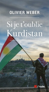 Si je t'oublie Kurdistan - Olivier Weber