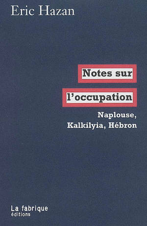 Notes sur l'occupation : Naplouse, Kalkilyia, Hébron - Eric Hazan