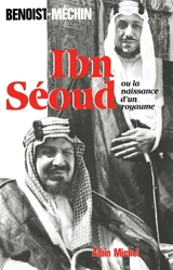 Ibn-Séoud ou La naissance d'un royaume - Jacques Benoist-Méchin