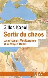 Sortir du chaos : les crises en Méditerranée et au Moyen-Orient - Gilles Kepel