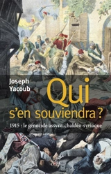 Qui s'en souviendra ? : 1915, le génocide assyro-chaldéo-syriaque - Joseph Yacoub