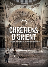 Chrétiens d'Orient : périple au coeur d'un monde menacé - Vincent Gelot