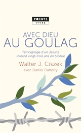 Avec Dieu au goulag : témoignage d'un jésuite interné vingt-trois ans en Sibérie - Walter Joseph Ciszek