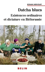 Datcha blues : existences ordinaires et dictature en Biélorussie - Ronan Hervouet