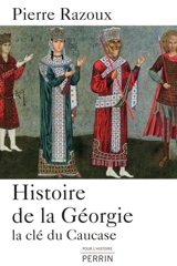 Histoire de la Géorgie : la clé du Caucase - Pierre Razoux