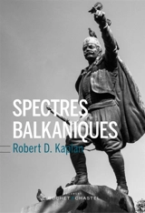 Spectres balkaniques - Robert D. Kaplan