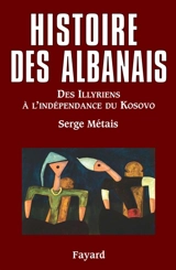 Histoire des Albanais : des Illyriens à l'indépendance du Kosovo - Serge Métais