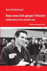 Nous avons fait galoper l'histoire : confessions d'un cavalier usé - Karol Modzelewski