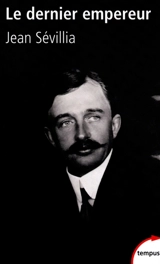 Le dernier empereur : Charles d'Autriche, 1887-1922 - Jean Sévillia